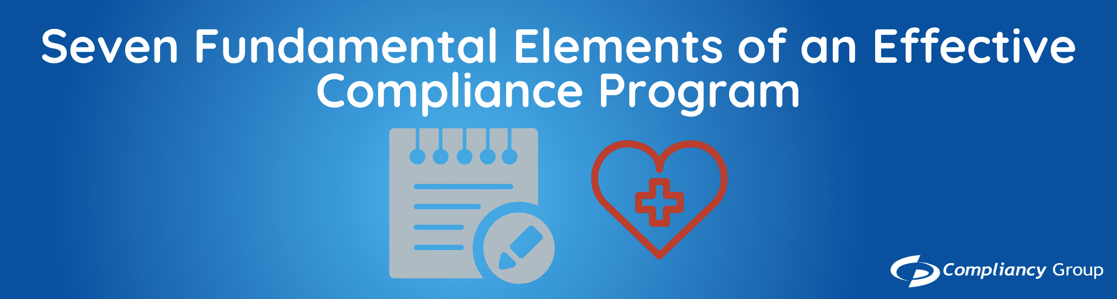 Seven Fundamental Elements of an Effective Compliance Program