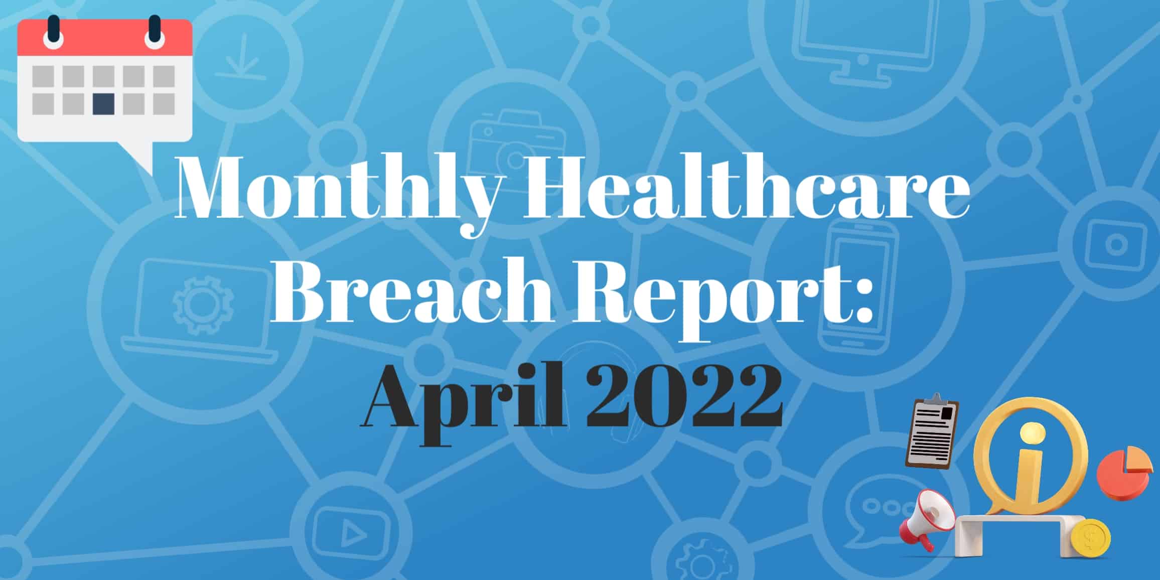 April 2022 Healthcare Breach Report