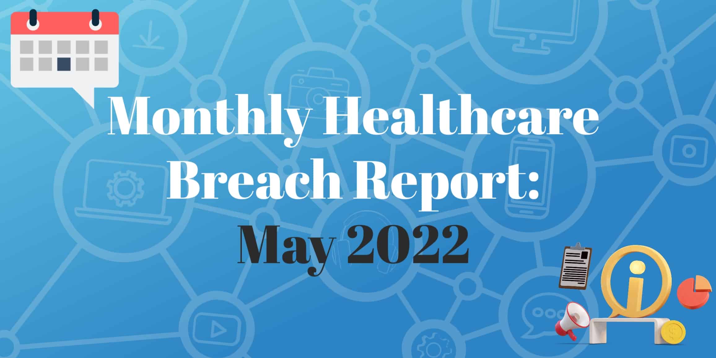 May 2022 Healthcare Breach Report