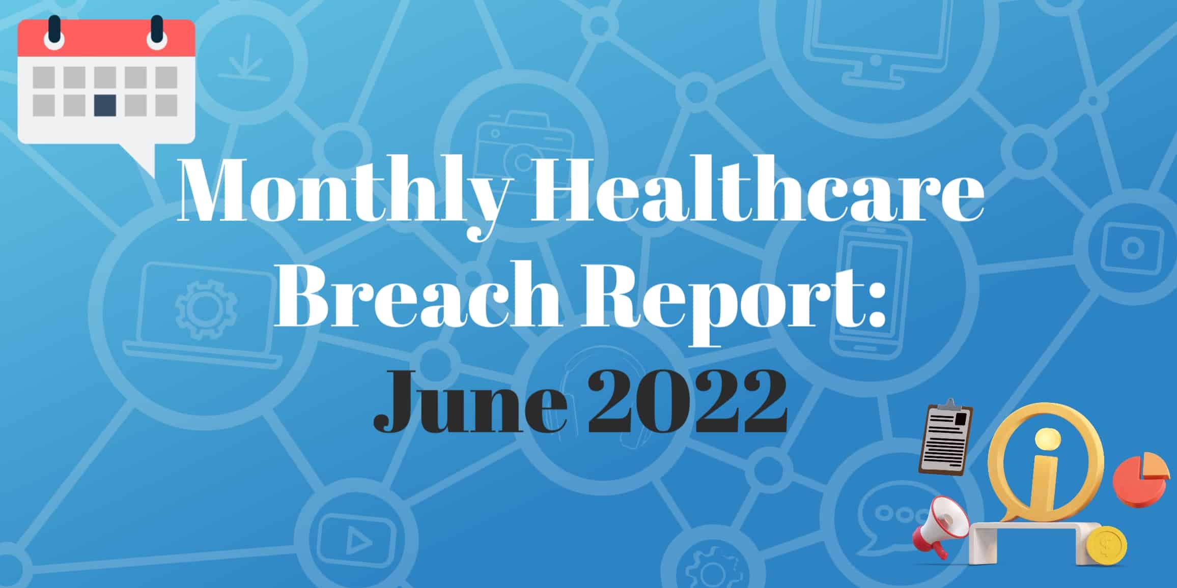 June 2022 Healthcare Breach Report